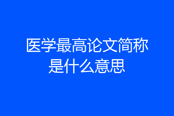 医学最高论文简称是什么意思