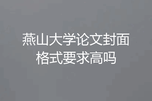 燕山大学论文封面格式要求高吗