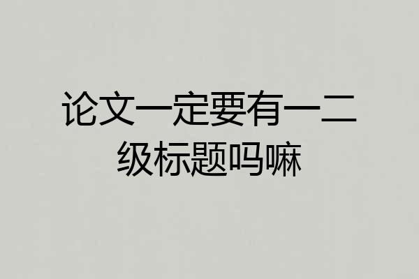 论文一定要有一二级标题吗嘛