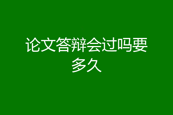 论文答辩会过吗要多久