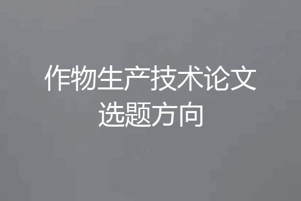 作物生产技术论文选题方向