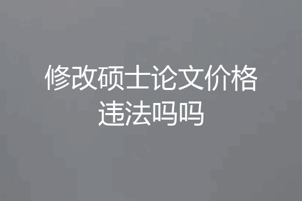 修改硕士论文价格违法吗吗