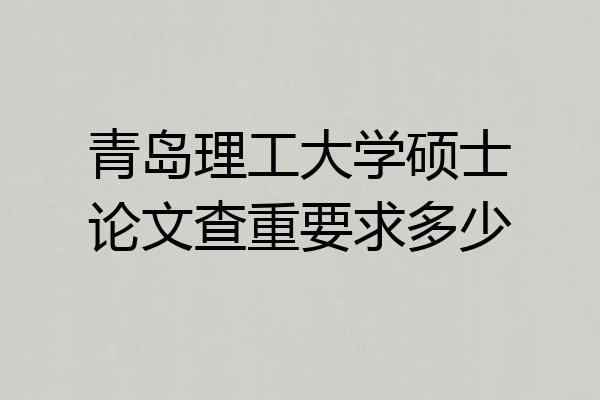 青岛理工大学硕士论文查重要求多少