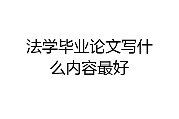 法学毕业论文写什么内容最好
