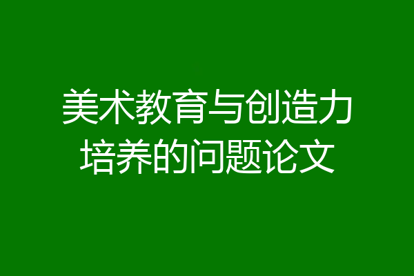美术教育与创造力培养的问题论文