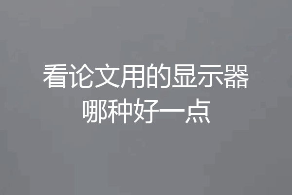 看论文用的显示器哪种好一点