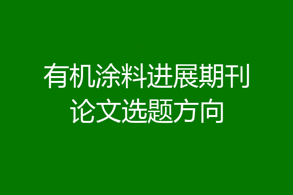有机涂料进展期刊论文选题方向