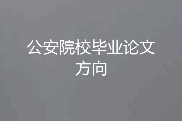 公安院校毕业论文方向
