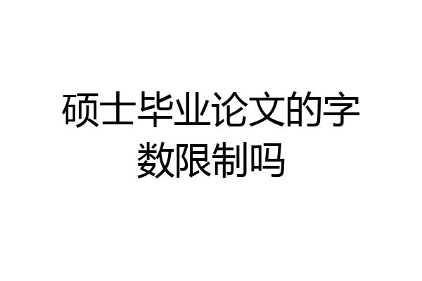 硕士毕业论文的字数限制吗