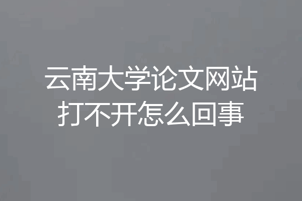 云南大学论文网站打不开怎么回事