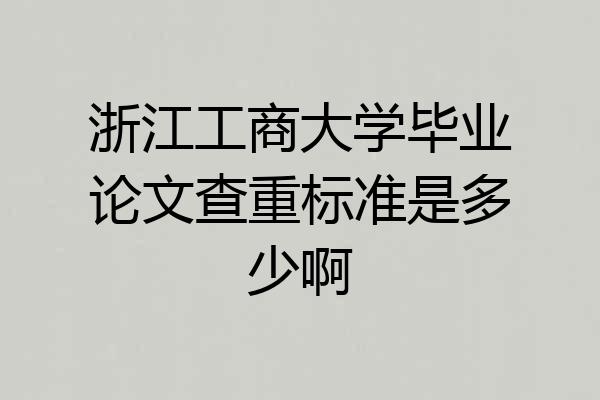 浙江工商大学毕业论文查重标准是多少啊