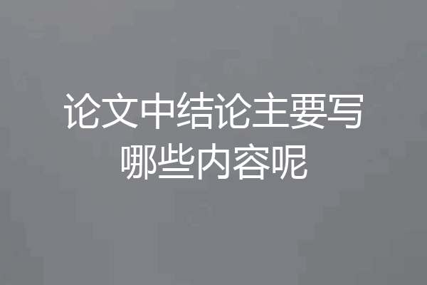 论文中结论主要写哪些内容呢