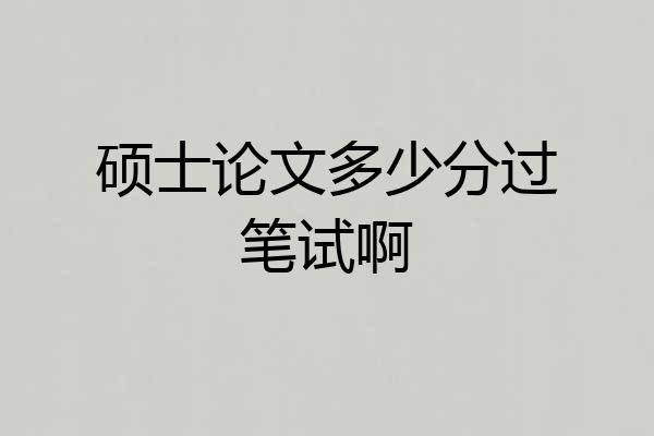 硕士论文多少分过笔试啊