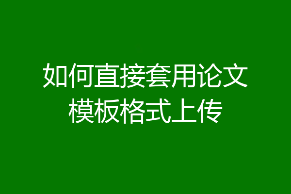 如何直接套用论文模板格式上传