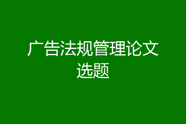 广告法规管理论文选题