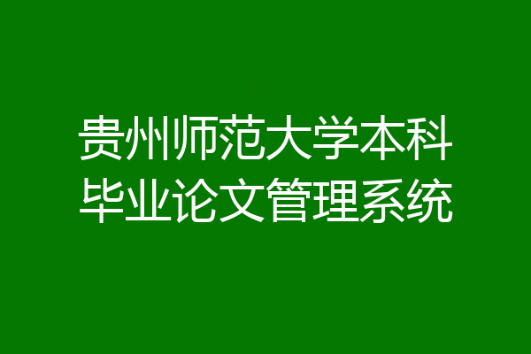 贵州师范大学本科毕业论文管理系统