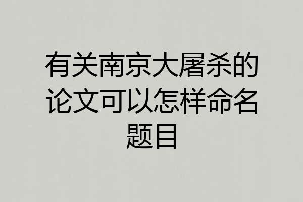 有关南京大屠杀的论文可以怎样命名题目