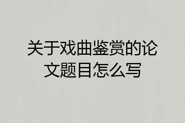 关于戏曲鉴赏的论文题目怎么写