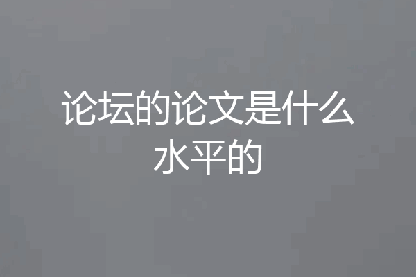 论坛的论文是什么水平的