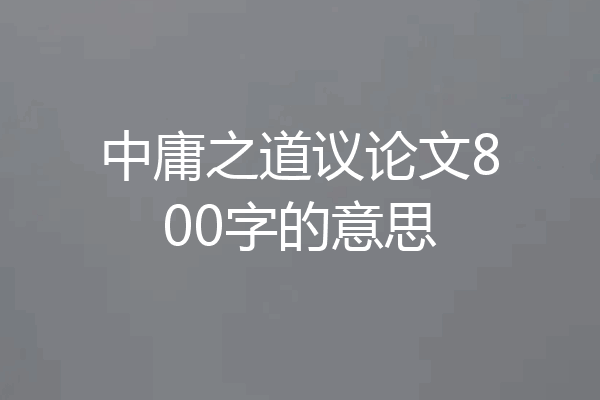 中庸之道议论文800字的意思
