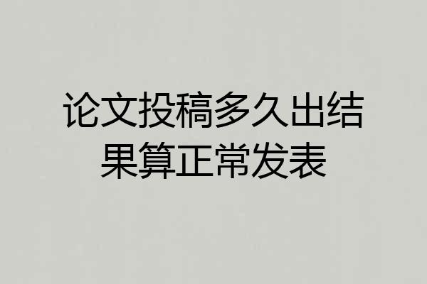 论文投稿多久出结果算正常发表