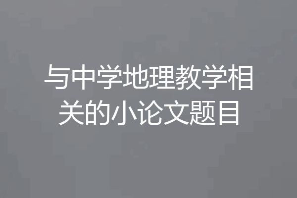 与中学地理教学相关的小论文题目