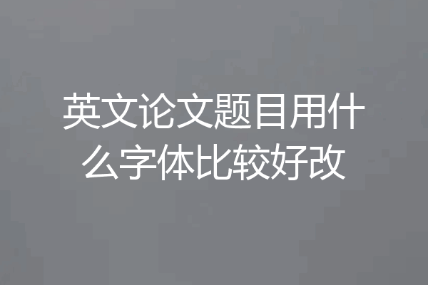 英文论文题目用什么字体比较好改