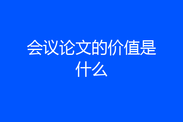 会议论文的价值是什么