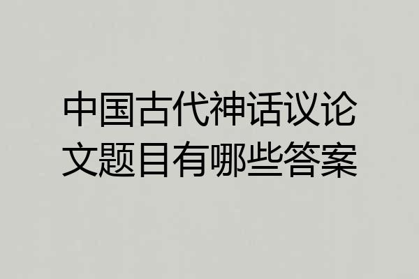 中国古代神话议论文题目有哪些答案