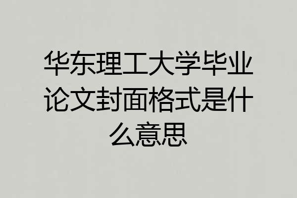 华东理工大学毕业论文封面格式是什么意思