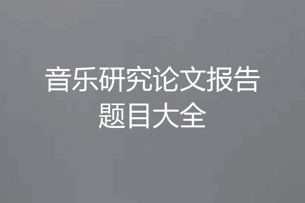 音乐研究论文报告题目大全