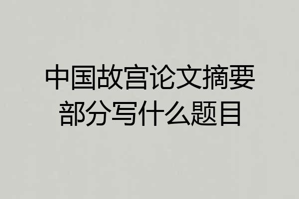 中国故宫论文摘要部分写什么题目