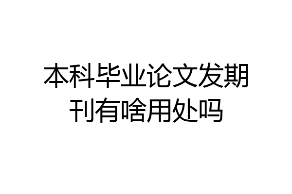 本科毕业论文发期刊有啥用处吗