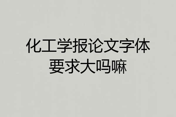 化工学报论文字体要求大吗嘛