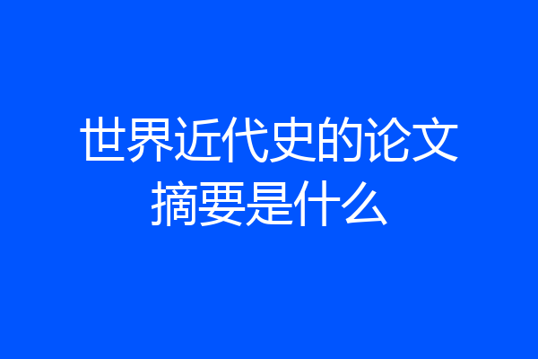 世界近代史的论文摘要是什么