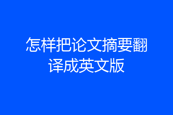 怎样把论文摘要翻译成英文版