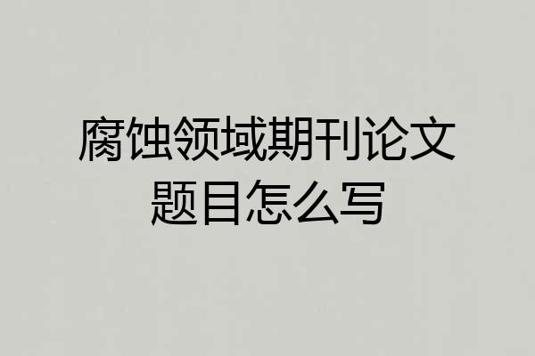 腐蚀领域期刊论文题目怎么写