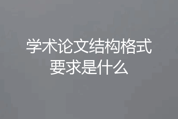 学术论文结构格式要求是什么