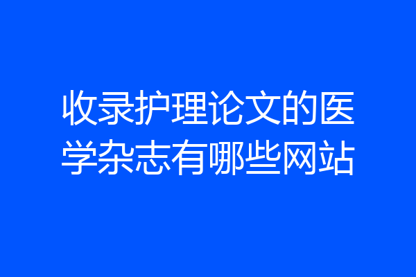 收录护理论文的医学杂志有哪些网站