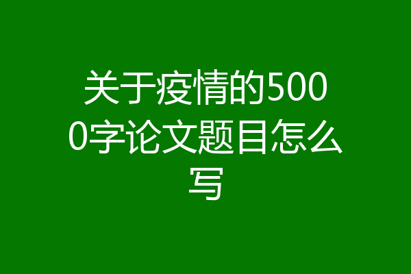 关于疫情的5000字论文题目怎么写