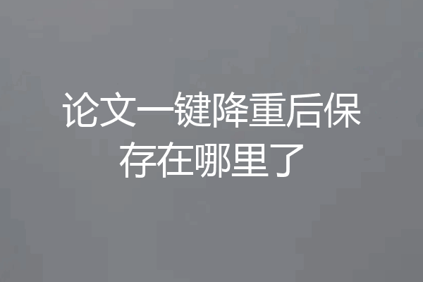 论文一键降重后保存在哪里了