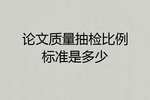 论文质量抽检比例标准是多少