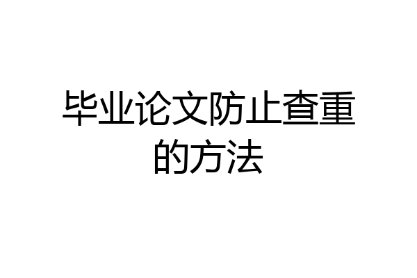 毕业论文防止查重的方法