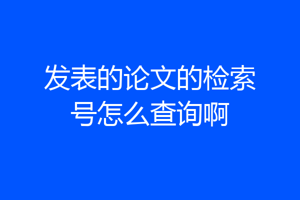 发表的论文的检索号怎么查询啊