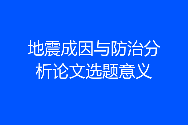 地震成因与防治分析论文选题意义