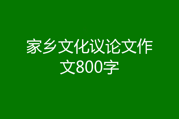 家乡文化议论文作文800字