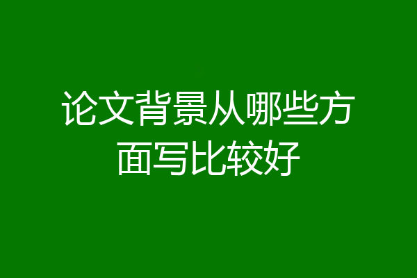 论文背景从哪些方面写比较好