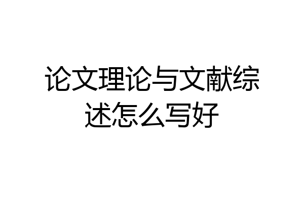 论文理论与文献综述怎么写好