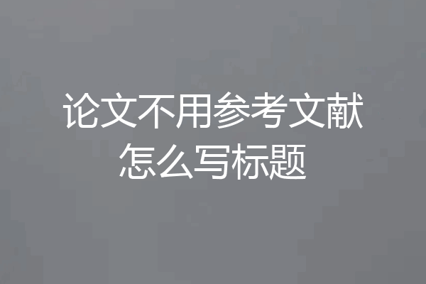 论文不用参考文献怎么写标题