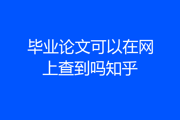 毕业论文可以在网上查到吗知乎